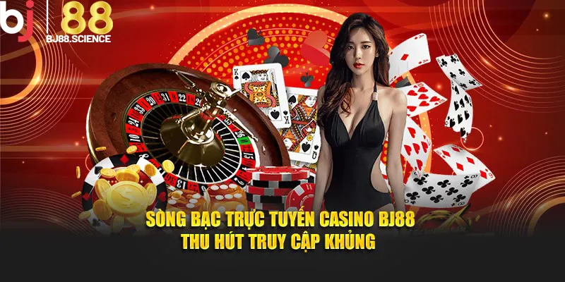 Sòng bạc trực tuyến casino BJ88 thu hút truy cập khủng